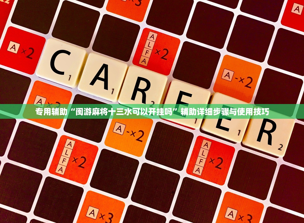 专用辅助“闽游麻将十三水可以开挂吗”辅助详细步骤与使用技巧