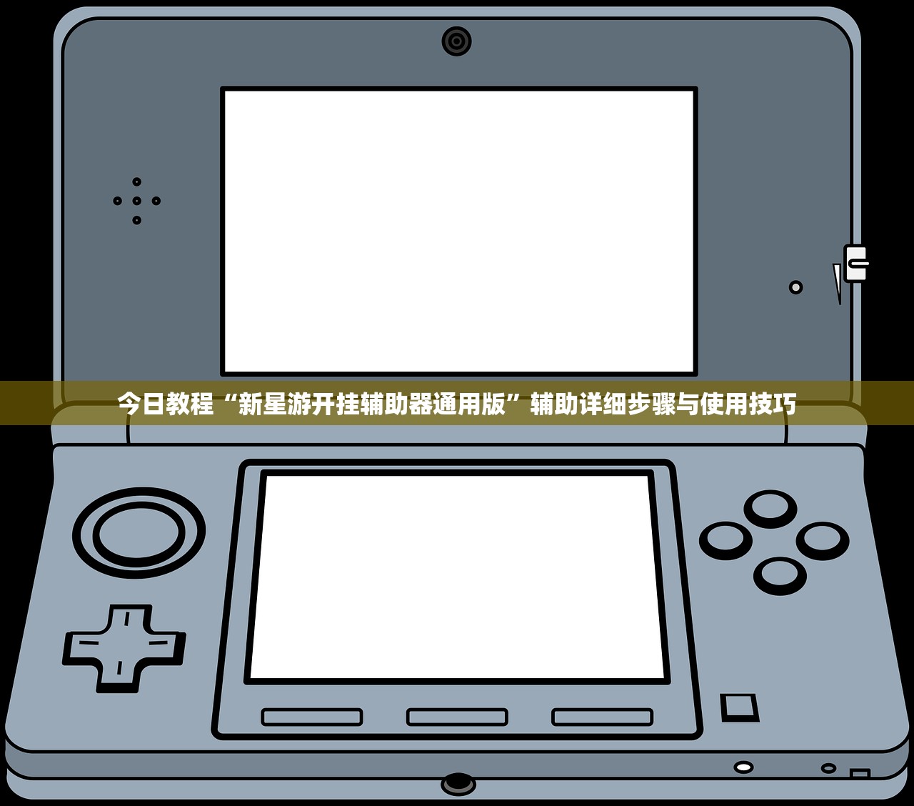 今日教程“新星游开挂辅助器通用版	”辅助详细步骤与使用技巧