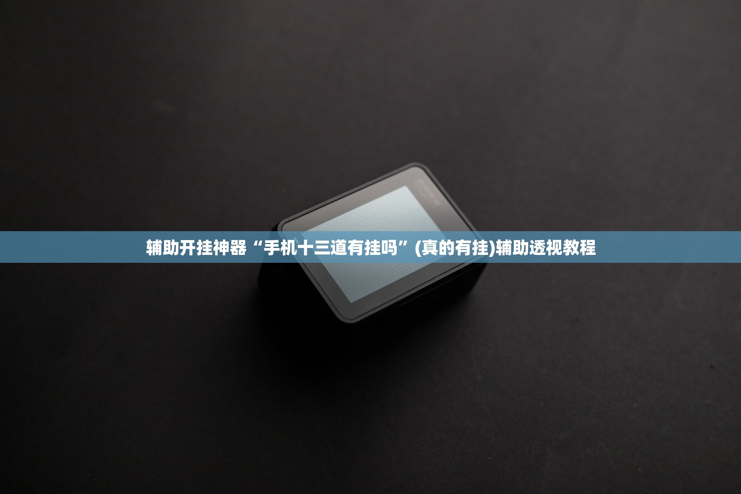 辅助开挂神器“手机十三道有挂吗”(真的有挂)辅助透视教程
